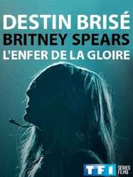 Destin Brisé : Britney Spears, l'enfer de la gloire